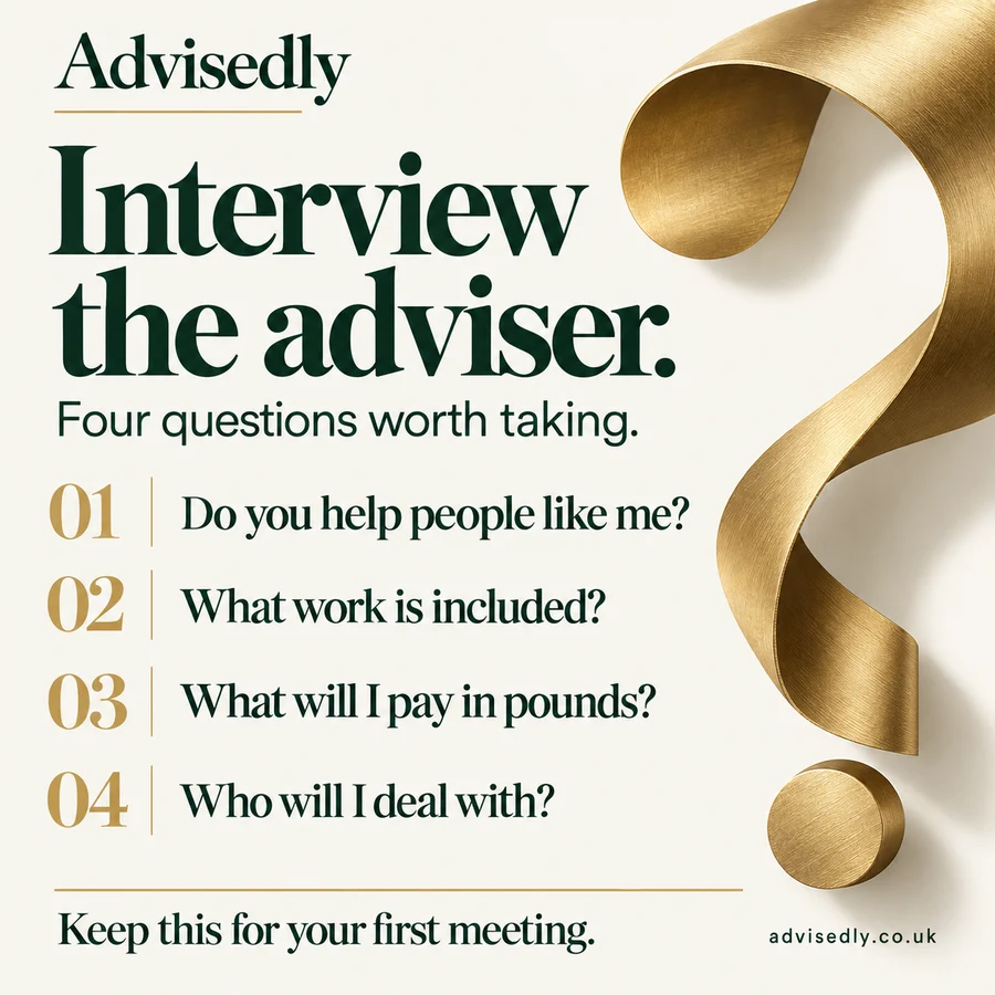Interview the adviser. Ask about experience, the work included, fees in pounds and who you will deal with.